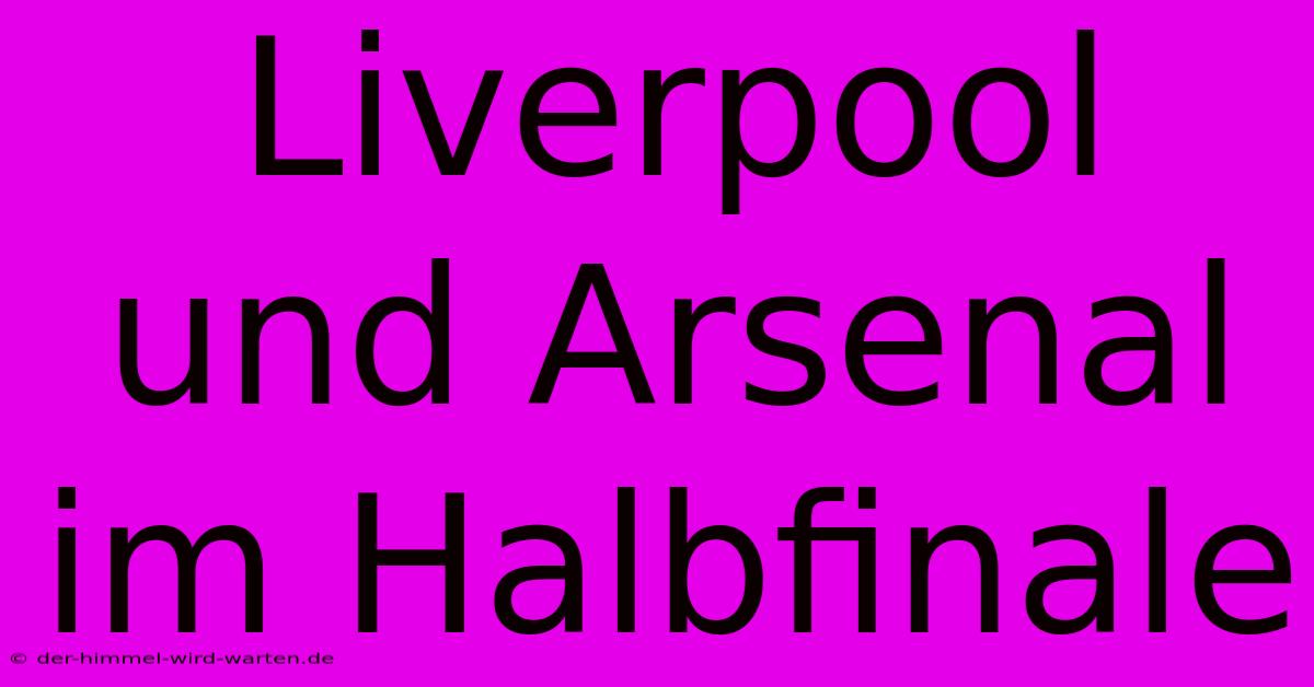 Liverpool Und Arsenal Im Halbfinale