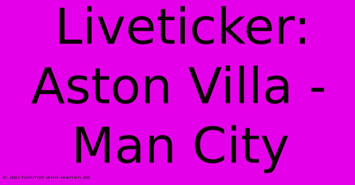 Liveticker: Aston Villa - Man City