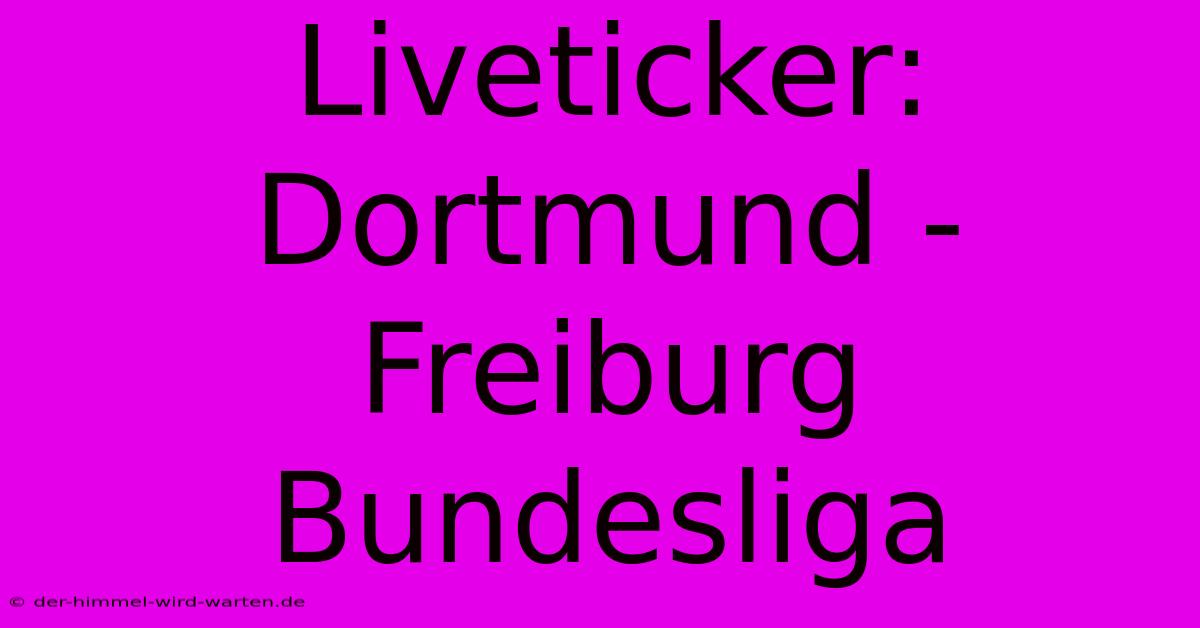 Liveticker: Dortmund - Freiburg Bundesliga