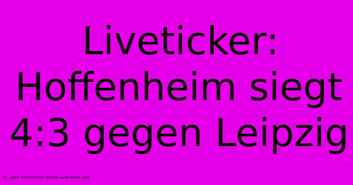 Liveticker: Hoffenheim Siegt 4:3 Gegen Leipzig