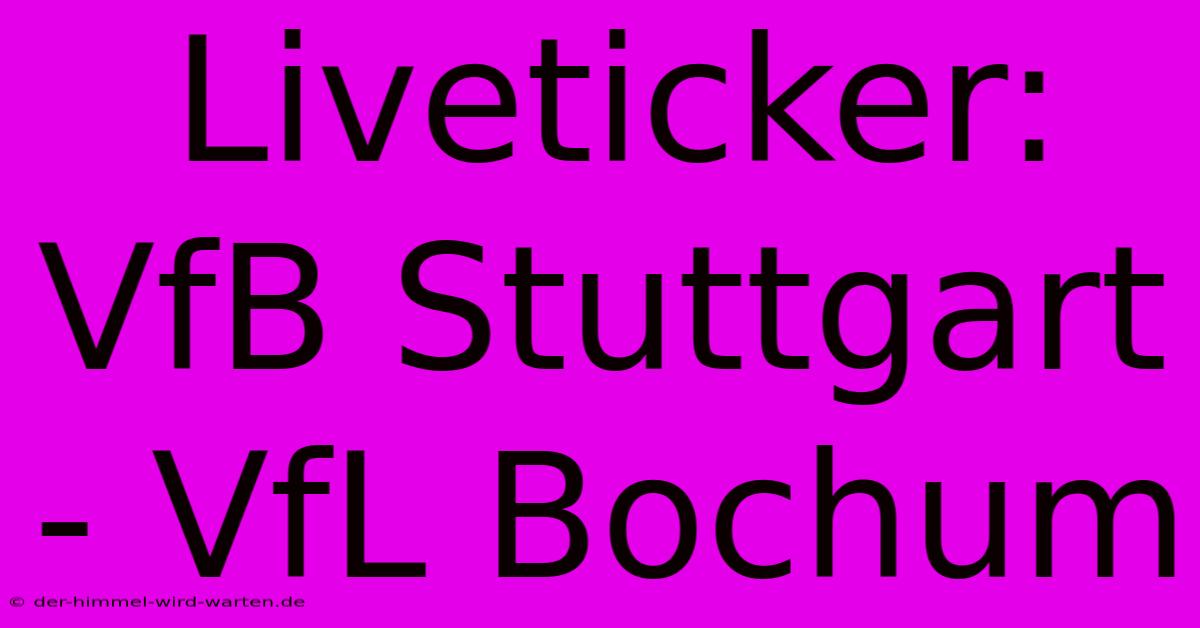 Liveticker: VfB Stuttgart - VfL Bochum