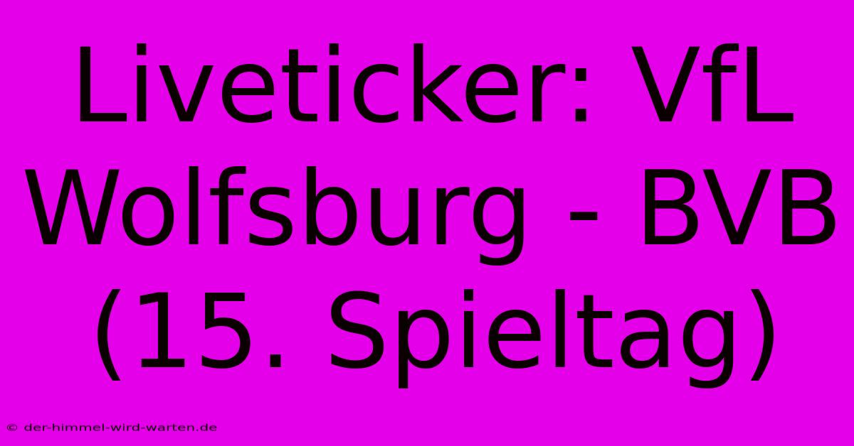 Liveticker: VfL Wolfsburg - BVB (15. Spieltag)