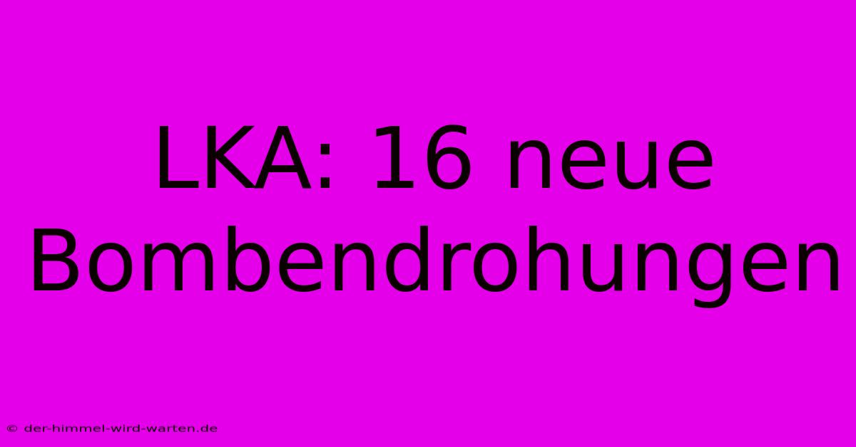 LKA: 16 Neue Bombendrohungen