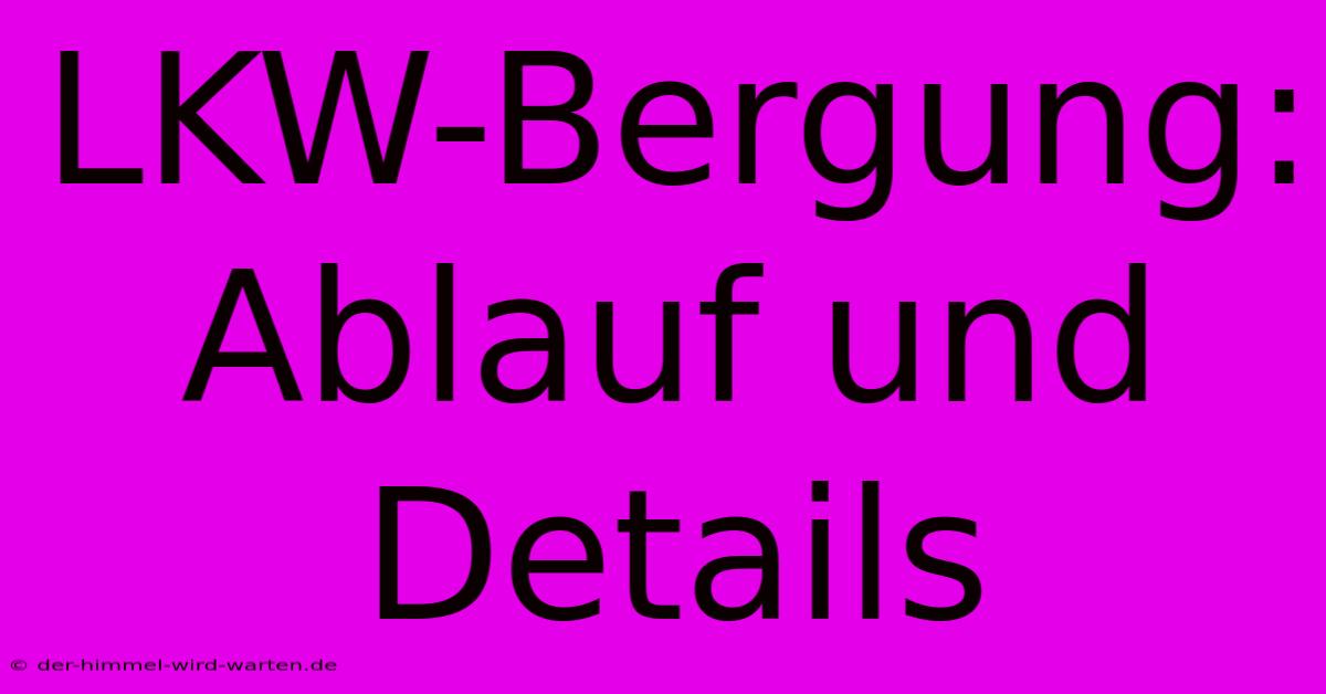 LKW-Bergung: Ablauf Und Details