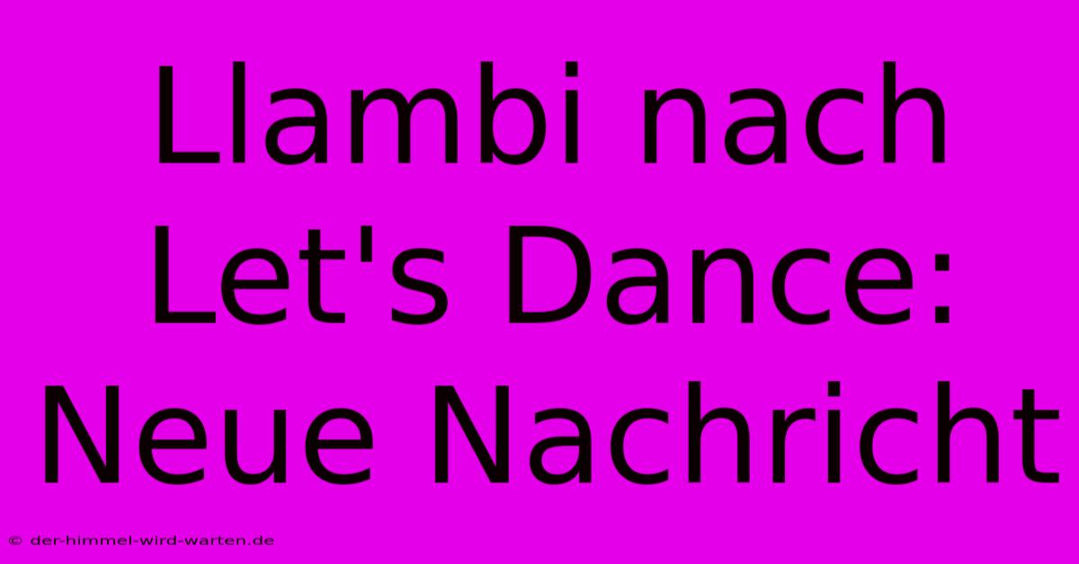 Llambi Nach Let's Dance: Neue Nachricht