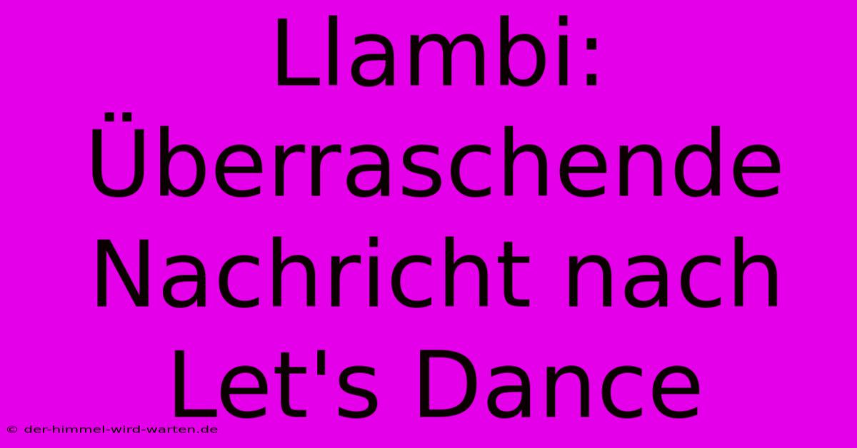 Llambi: Überraschende Nachricht Nach Let's Dance