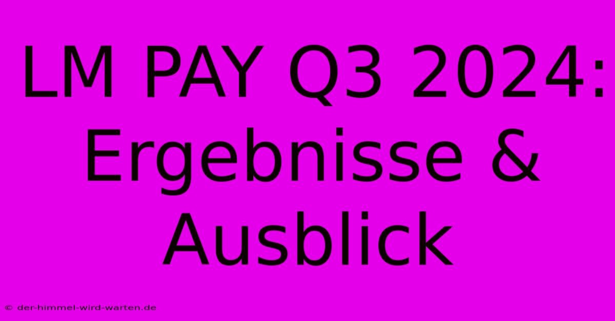 LM PAY Q3 2024: Ergebnisse & Ausblick