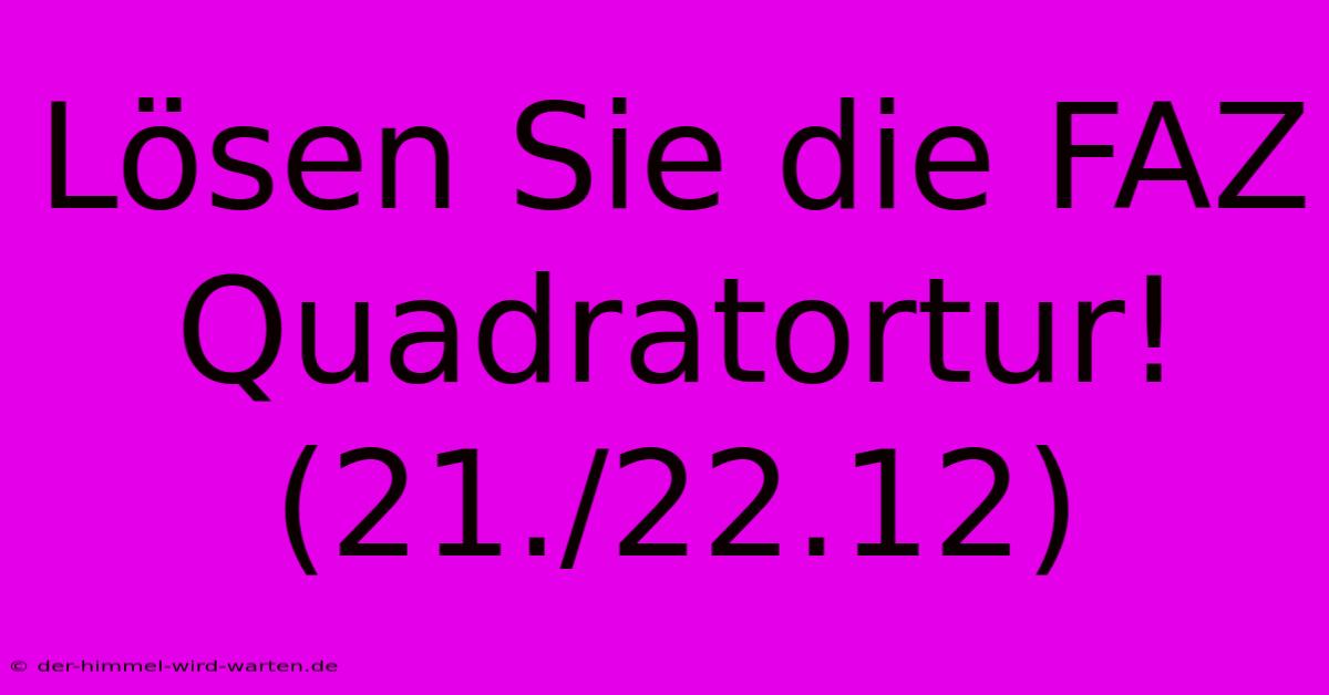 Lösen Sie Die FAZ Quadratortur! (21./22.12)