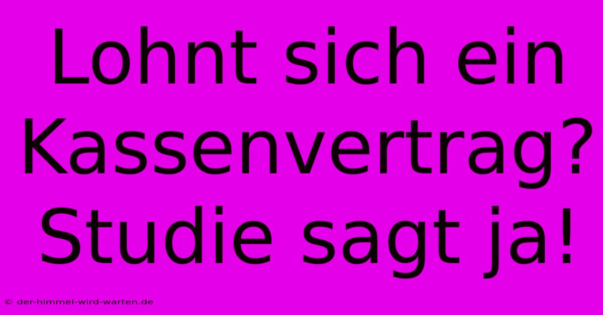 Lohnt Sich Ein Kassenvertrag? Studie Sagt Ja!