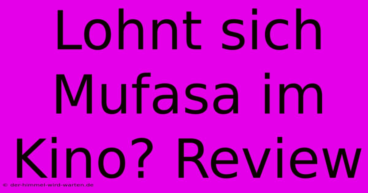 Lohnt Sich Mufasa Im Kino? Review