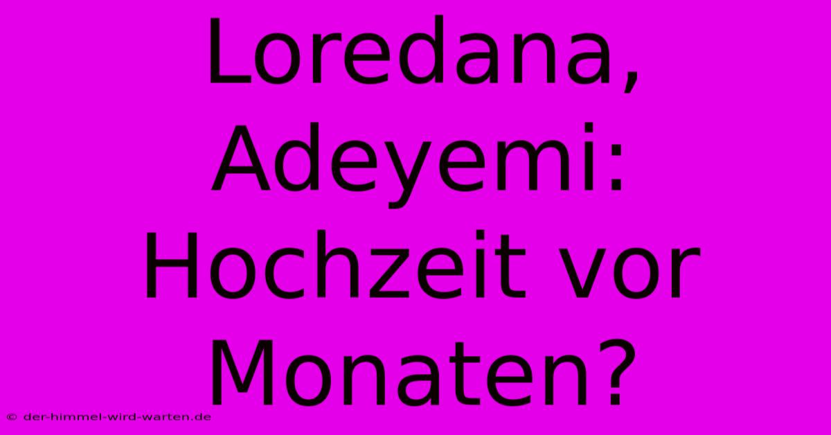 Loredana, Adeyemi: Hochzeit Vor Monaten?