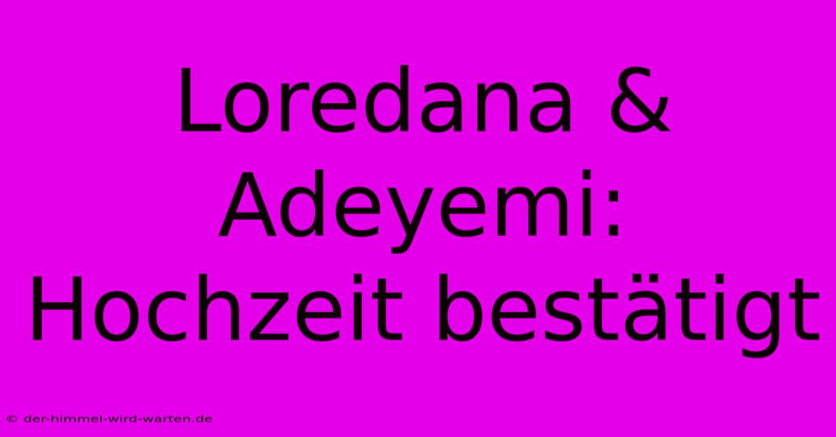 Loredana & Adeyemi: Hochzeit Bestätigt