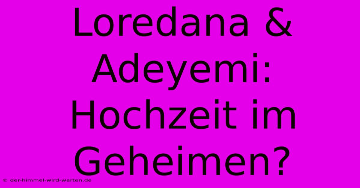 Loredana & Adeyemi: Hochzeit Im Geheimen?