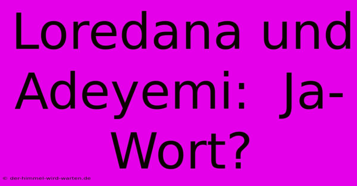 Loredana Und Adeyemi:  Ja-Wort?