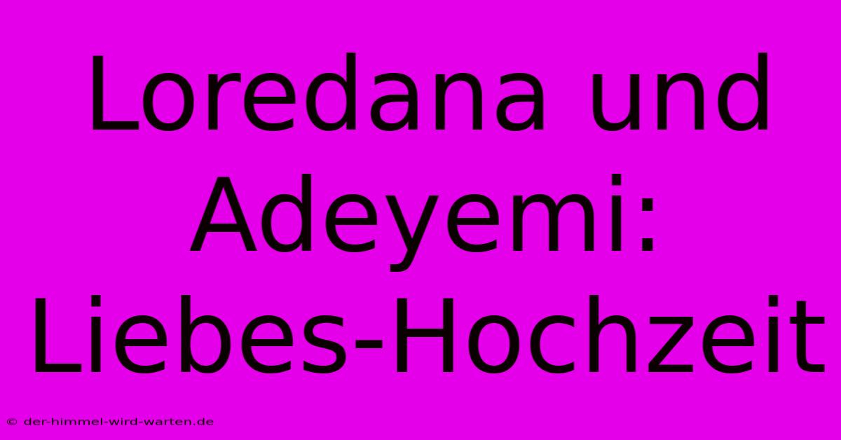 Loredana Und Adeyemi: Liebes-Hochzeit