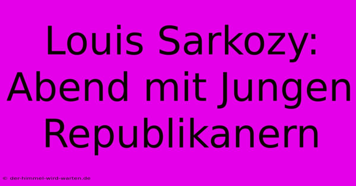 Louis Sarkozy:  Abend Mit Jungen Republikanern