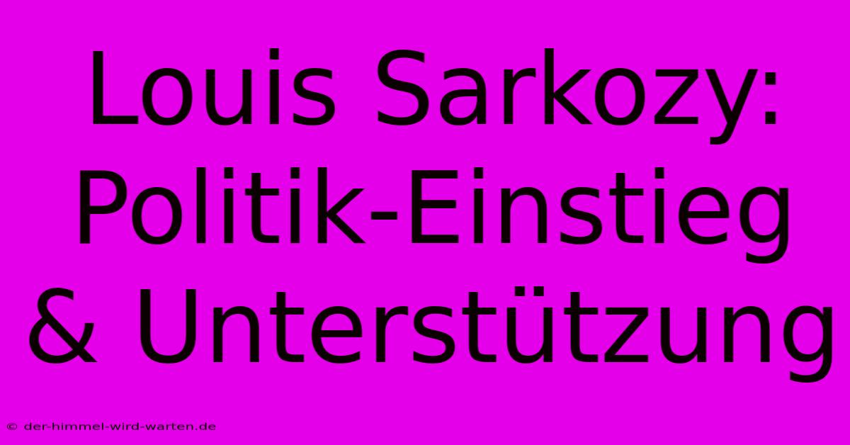 Louis Sarkozy: Politik-Einstieg & Unterstützung