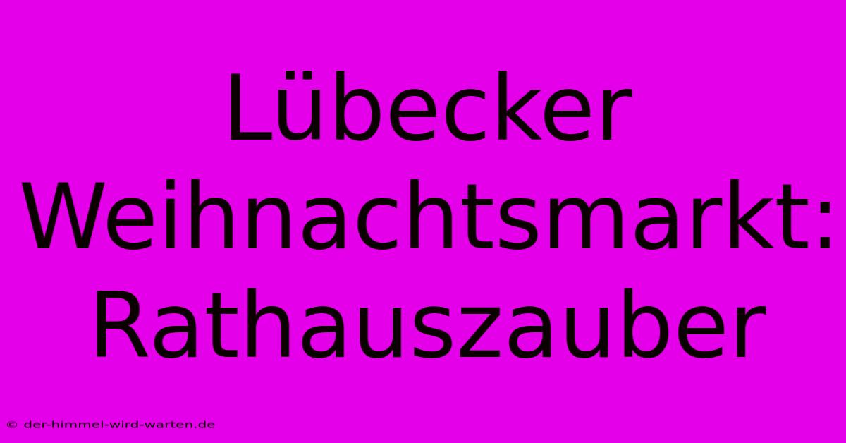 Lübecker Weihnachtsmarkt: Rathauszauber