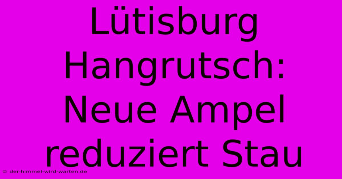 Lütisburg Hangrutsch: Neue Ampel Reduziert Stau