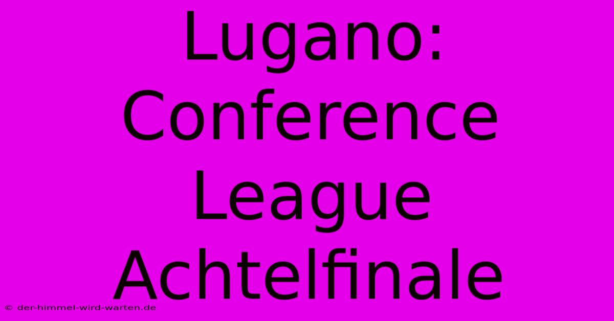 Lugano: Conference League Achtelfinale