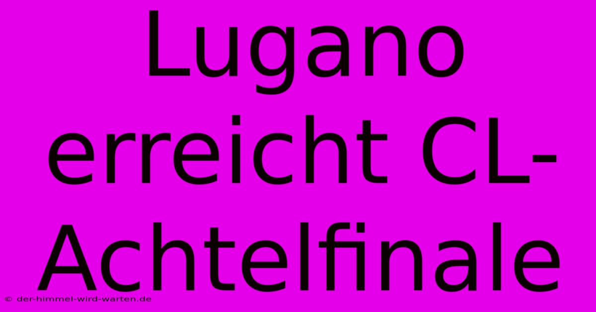 Lugano Erreicht CL-Achtelfinale