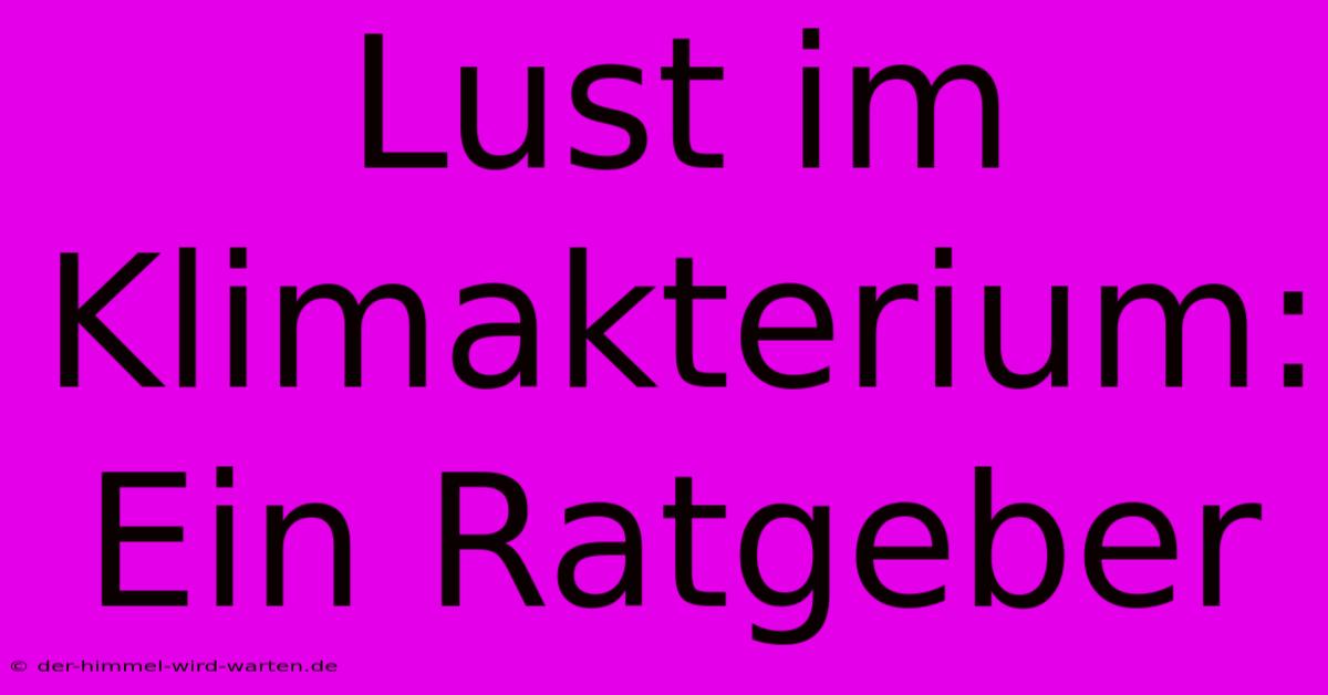 Lust Im Klimakterium:  Ein Ratgeber