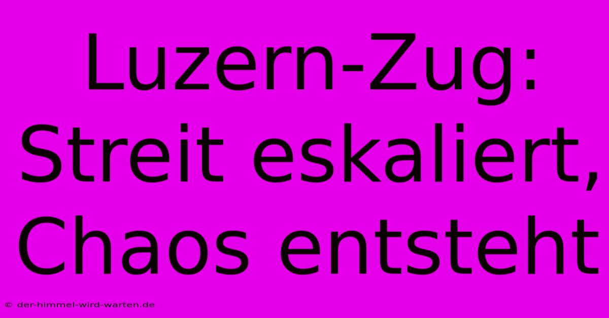 Luzern-Zug: Streit Eskaliert, Chaos Entsteht