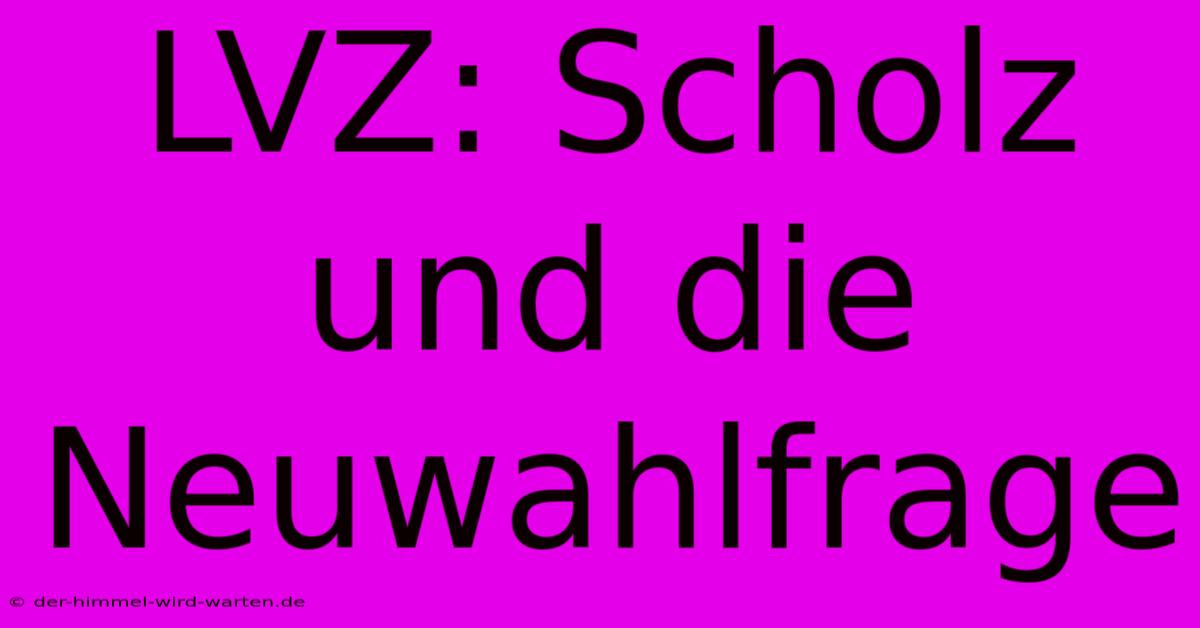 LVZ: Scholz Und Die Neuwahlfrage