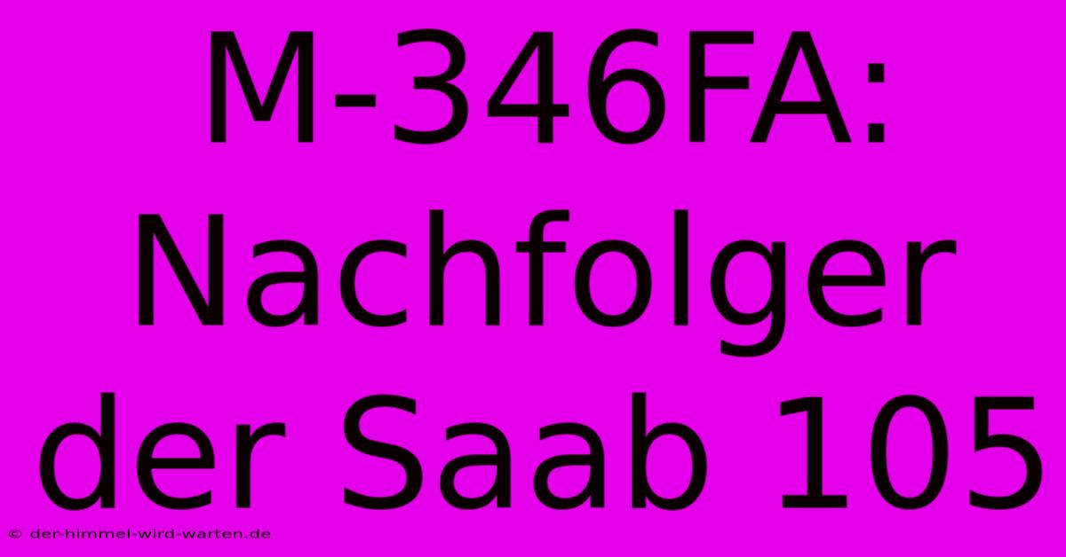 M-346FA: Nachfolger Der Saab 105