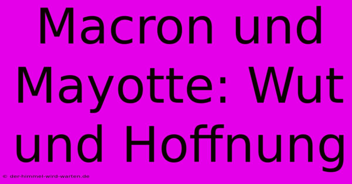 Macron Und Mayotte: Wut Und Hoffnung