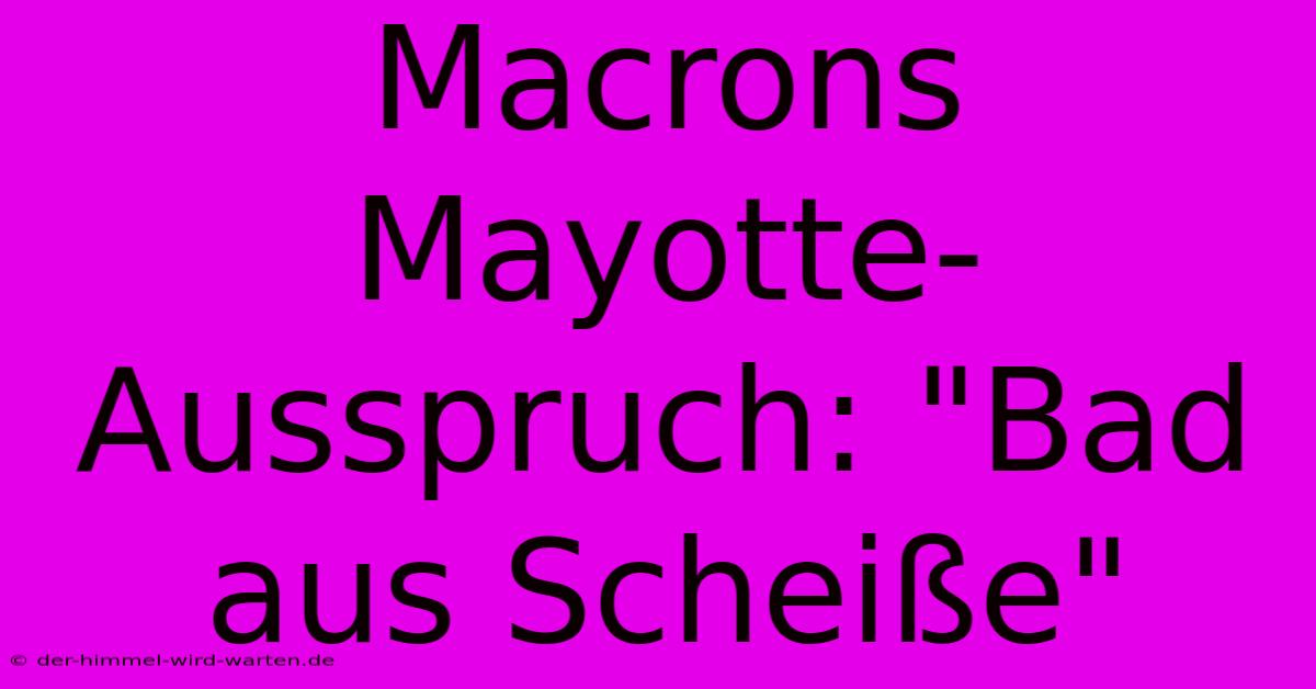 Macrons Mayotte-Ausspruch: 