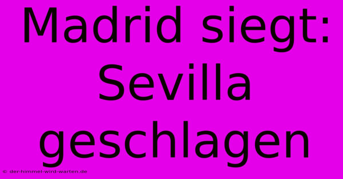 Madrid Siegt: Sevilla Geschlagen