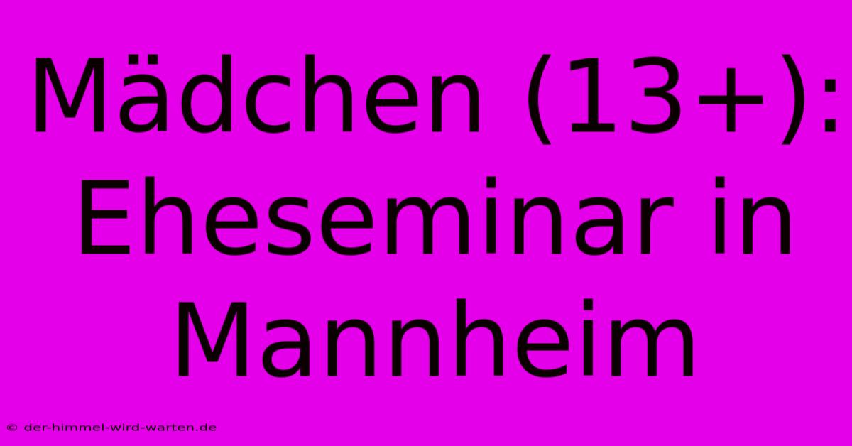 Mädchen (13+): Eheseminar In Mannheim