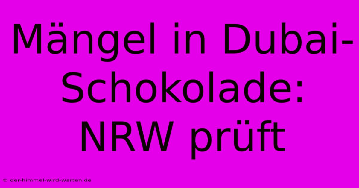 Mängel In Dubai-Schokolade: NRW Prüft