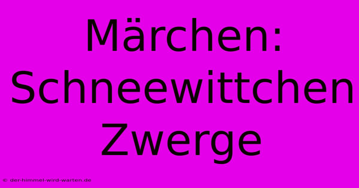 Märchen: Schneewittchen Zwerge