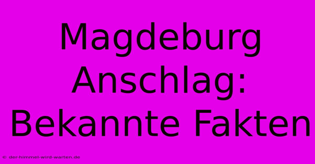 Magdeburg Anschlag:  Bekannte Fakten