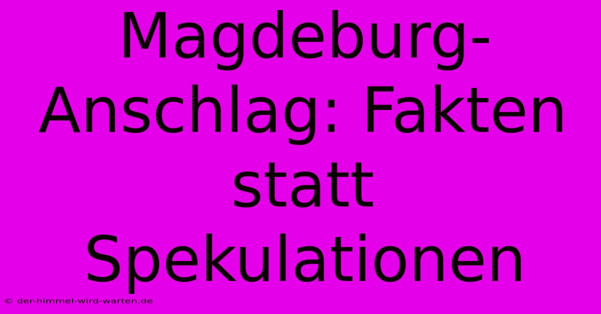 Magdeburg-Anschlag: Fakten Statt Spekulationen