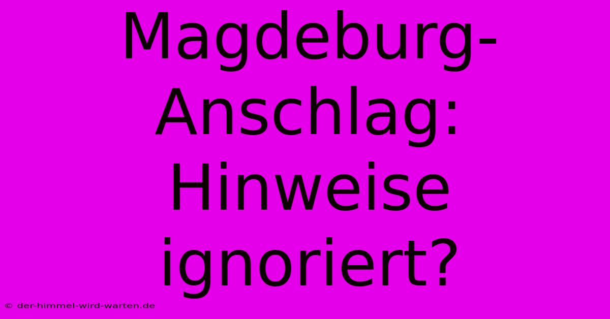 Magdeburg-Anschlag: Hinweise Ignoriert?