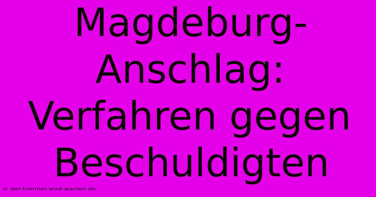 Magdeburg-Anschlag: Verfahren Gegen Beschuldigten