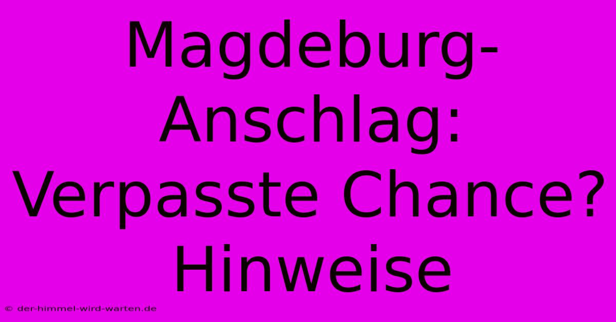 Magdeburg-Anschlag:  Verpasste Chance?  Hinweise