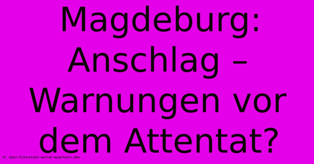 Magdeburg: Anschlag – Warnungen Vor Dem Attentat?