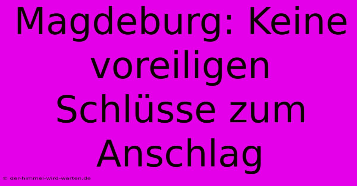 Magdeburg: Keine Voreiligen Schlüsse Zum Anschlag