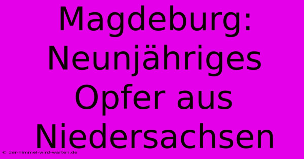 Magdeburg: Neunjähriges Opfer Aus Niedersachsen