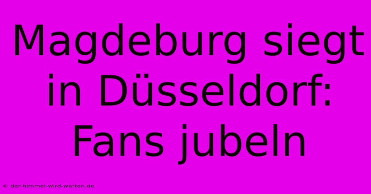 Magdeburg Siegt In Düsseldorf: Fans Jubeln