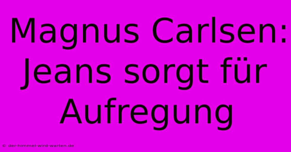 Magnus Carlsen: Jeans Sorgt Für Aufregung