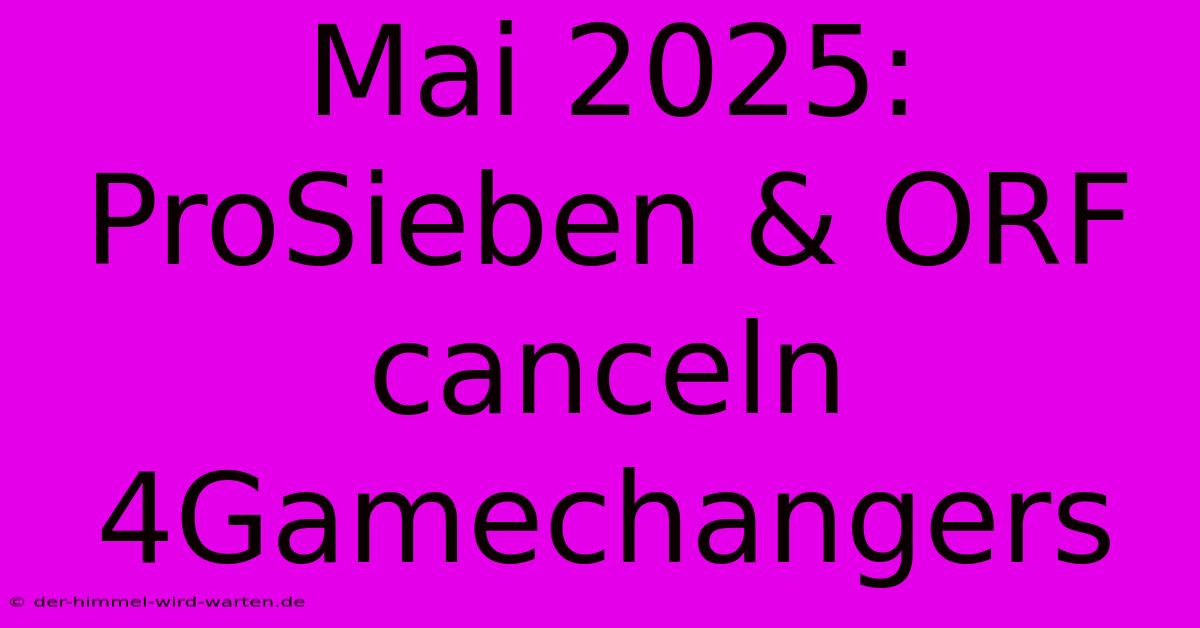 Mai 2025: ProSieben & ORF Canceln 4Gamechangers