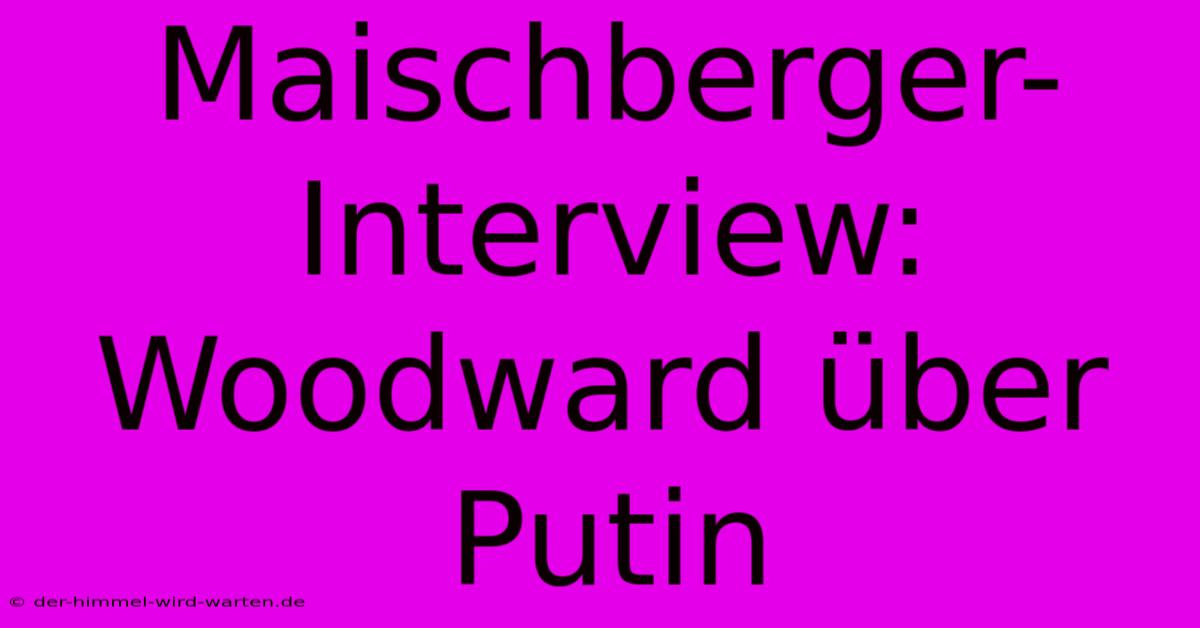 Maischberger-Interview: Woodward Über Putin