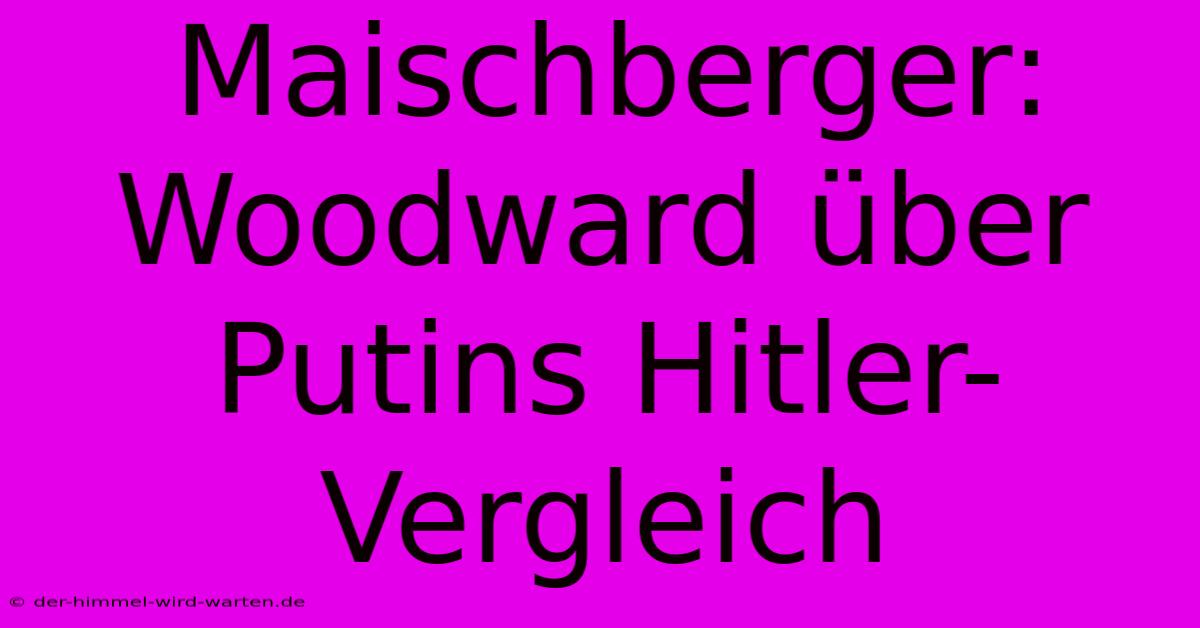 Maischberger: Woodward Über Putins Hitler-Vergleich