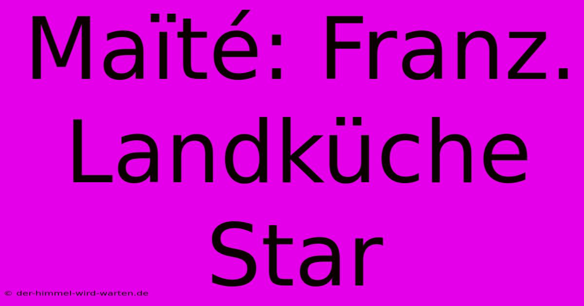 Maïté: Franz. Landküche Star