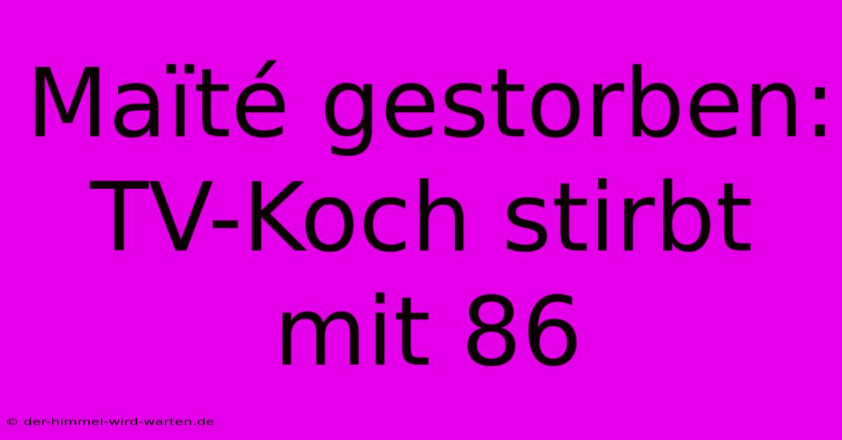 Maïté Gestorben: TV-Koch Stirbt Mit 86